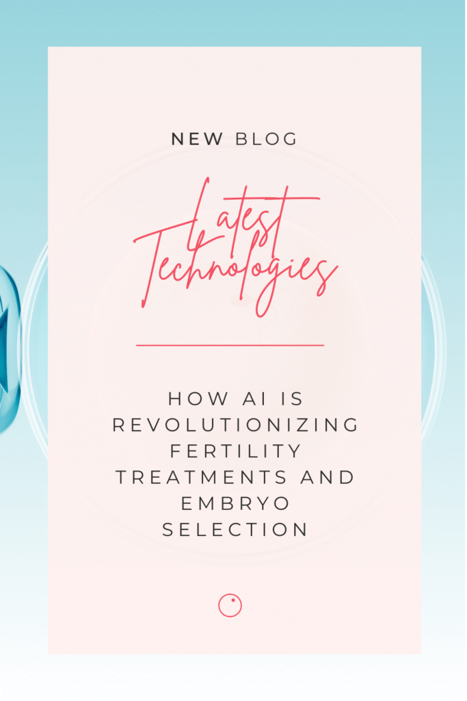 How AI (artificial intelligence) is Revolutionizing Fertility reatments and Embryo Selection