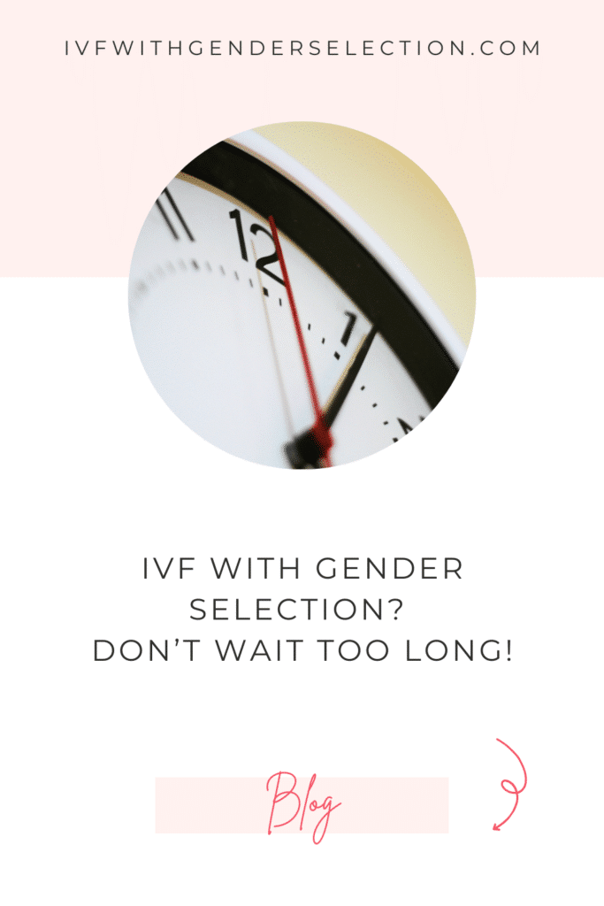 IVF with gender selection - don't wait too long