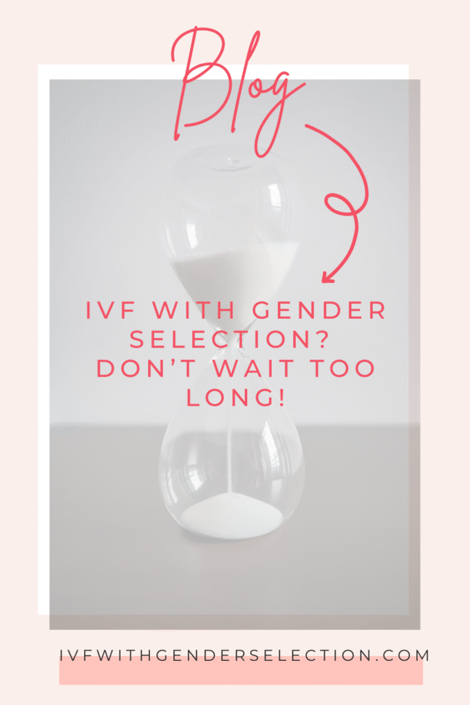 IVF with gender selection - don't wait too long